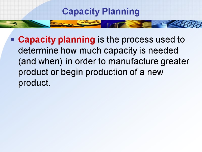 Capacity Planning Capacity planning is the process used to determine how much capacity is